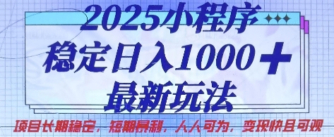 2025小程序稳定日入1k，最新玩法项目长期稳定，短期是利，人人可为，变现快且可观【揭秘】-亮剑学堂